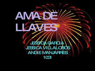 AMA DE LLAVES JESSICA GARCIA  JESSICA VILLALOBOS ANGIE MANJARRES 1001 