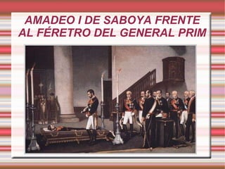 AMADEO I DE SABOYA FRENTE AL FÉRETRO DEL GENERAL PRIM 