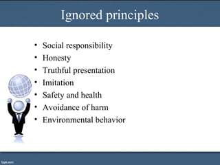Ignored principles
• Social responsibility
• Honesty
• Truthful presentation
• Imitation
• Safety and health
• Avoidance of harm
• Environmental behavior
 