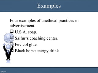 Examples
Four examples of unethical practices in
advertisement.
 U.S.A. soap.
 Saifur’s coaching center.
 Fevicol glue.
 Black horse energy drink.
 