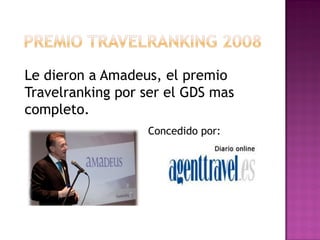 Le dieron a Amadeus, el premio
Travelranking por ser el GDS mas
completo.
                  Concedido por:
 