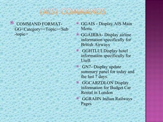  COMMAND FORMAT-             GGAIS - Display AIS Main
 GG<Category><Topic><Sub       Menu.
 -topic>                    ...