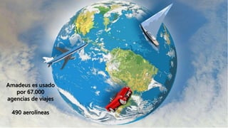 Amadeus es usado
por 67.000
agencias de viajes
490 aerolíneas
 