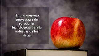 Es una empresa
proveedora de
soluciones
tecnológicas para la
industria de los
viajes.
 