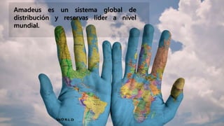 Amadeus es un sistema global de
distribución y reservas líder a nivel
mundial.
 