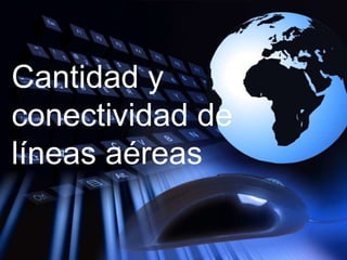 Cantidad y
conectividad de
líneas aéreas
 