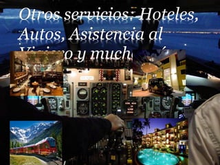 Otros servicios: Hoteles,
Autos, Asistencia al
Viajero y mucho más
 