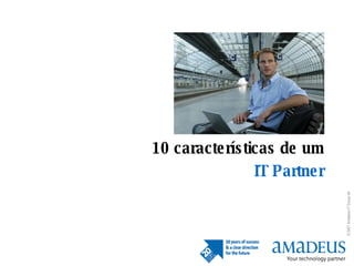 10 características de um IT Partner © 2007 Amadeus IT Group SA  