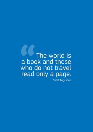 The world is
a book and those
who do not travel
read only a page.
Saint Augustine
 