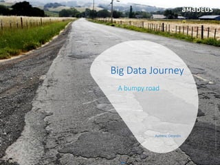 Big Data Journey
A bumpy road
Aymeric Gerardin
©AmadeusITGroupanditsaffiliatesandsubsidiaries
 
