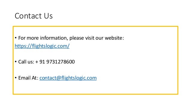 Contact Us
• For more information, please visit our website:
https://flightslogic.com/
• Call us: + 91 9731278600
• Email At: contact@flightslogic.com
 