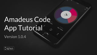 Amadeus Code
App Tutorial
Version 1.0.4
 