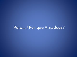 Pero… ¿Por que Amadeus?
 
