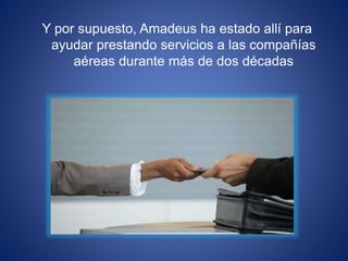 Y por supuesto, Amadeus ha estado allí para
ayudar prestando servicios a las compañías
aéreas durante más de dos décadas
 