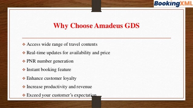 Why Choose Amadeus GDS
 Access wide range of travel contents
 Real-time updates for availability and price
 PNR number generation
 Instant booking feature
 Enhance customer loyalty
 Increase productivity and revenue
 Exceed your customer’s expectation
 