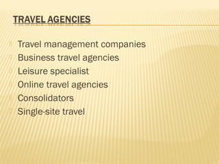    Travel management companies
   Business travel agencies
   Leisure specialist
   Online travel agencies
   Consolidators
   Single-site travel
 