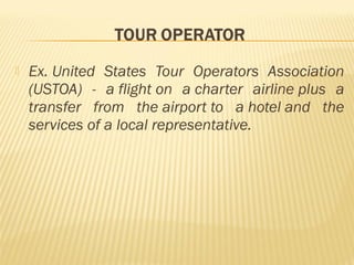    Ex. United States Tour Operators Association
    (USTOA) - a flight on a charter airline plus a
    transfer from the airport to a hotel and the
    services of a local representative.
 