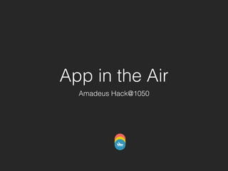 App in the Air 
Amadeus Hack@1050 
 