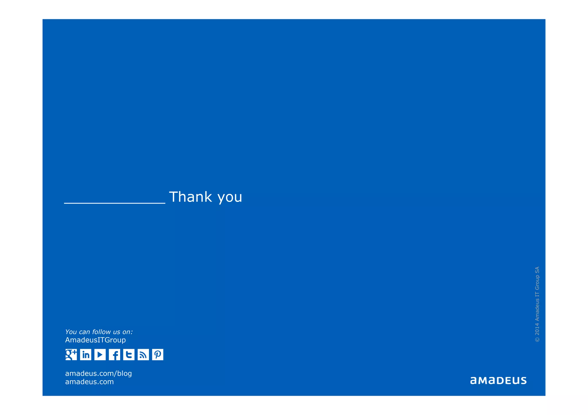 Thank you
©2014AmadeusITGroupSA
You can follow us on:
AmadeusITGroup
amadeus.com/blog
amadeus.com
 
