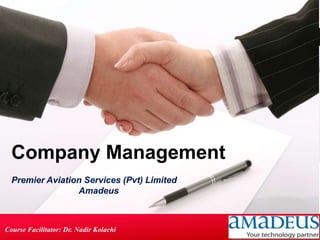 Company Management
  Premier Aviation Services (Pvt) Limited
                 Amadeus



Course Facilitator: Dr. Nadir Kolachi
 