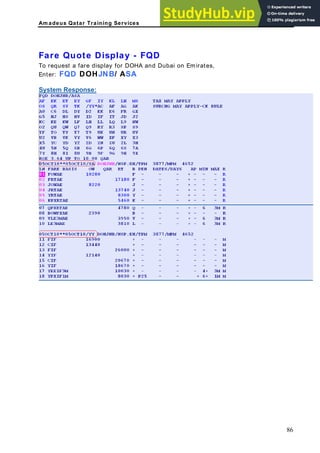 Am adeus Qatar Training Services
Fare Quote
o request a fare display for DOHA and Dubai on Emirates,
E DOH
S e
Display - FQD
T
nter: FQD JNB/ ASA
ystem Respons :
86
 