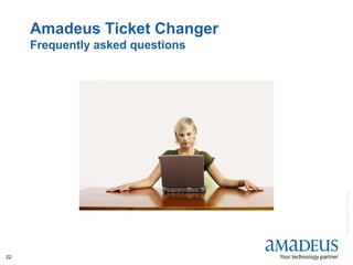 ©2008AmadeusITGroupSA
22
Amadeus Ticket Changer
Frequently asked questions
 