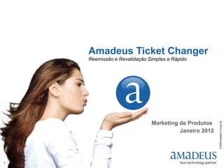 Amadeus Ticket Changer Reemissão e Revalidação Simples e Rápido Marketing de Produtos  Janeiro 2012 