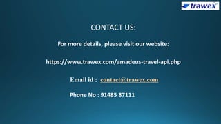 CONTACT US:
For more details, please visit our website:
https://www.trawex.com/amadeus-travel-api.php
Email id : contact@trawex.com
Phone No : 91485 87111
 
