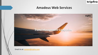 Amadeus Web Services
Email Us at: contact@tripfro.com
 