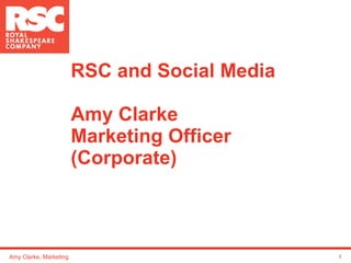 RSC and Social Media Amy Clarke Marketing Officer (Corporate) Amy Clarke, Marketing 