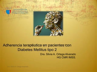 Adherencia terapéutica en pacientes con
       Diabetes Mellitus tipo 2
                                   Dra. Silvia A. Ortega Alvarado
                                                  HG CMR IMSS.


  Dra. Silvia A. Ortega Alvarado
 