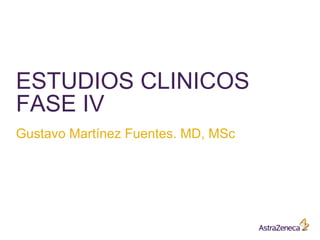 ESTUDIOS CLINICOS
FASE IV
Gustavo Martínez Fuentes. MD, MSc
 