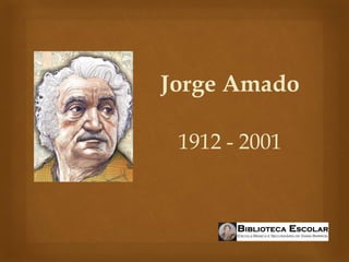 Jorge Amado

 1912 - 2001
 