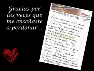 Gracias por
las veces que
me enseñaste
a perdonar…

 