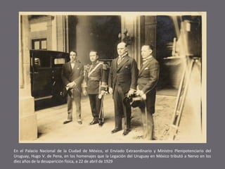 En el Palacio Nacional de la Ciudad de México, el Enviado Extraordinario y Ministro Plenipotenciario del
Uruguay, Hugo V. ...