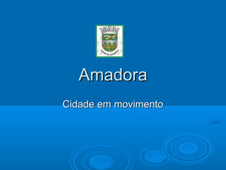 Amadora
Cidade em movimento
 