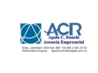 Apolo C. Ronchi Asesoría Empresarial Avda. Libertador 1834 Apt. 804  Tel.598 2 924 14 50 Montevideo-Uruguay  [email_address] 