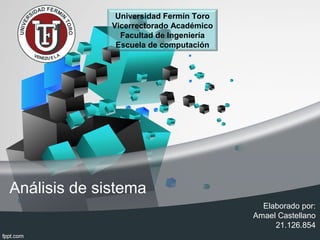 Análisis de sistema
Elaborado por:
Amael Castellano
21.126.854
Universidad Fermín Toro
Vicerrectorado Académico
Facultad de Ingeniería
Escuela de computación
 