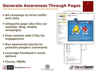 Facebook Big Picture Strategyhttp://issuu.com/johnpaul/docs/facebook-marketing-best-practices/4BuildPageGroupsPlace (for physical locations)EngageLikeShareCommentAppsAmplifyNews FeedAdsContestsSponsored StoriesInsightsInsights