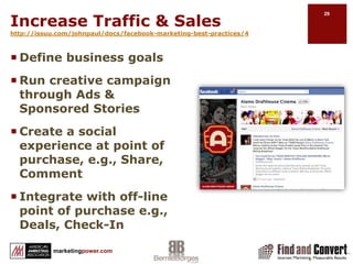 Generate Awareness Through Pageshttp://issuu.com/johnpaul/docs/facebook-marketing-best-practices/4Ad campaign to drive traffic and LikesIntegrate page Like into our website, blog, mobile campaignsPost content with CTAs for engagementRun sponsored stories to promote people’s commentsLeverage Facebook’s reach optionsClorox, M&Ms
