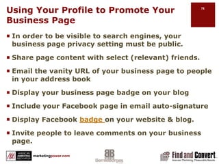 DO Create Facebook Badge To Promote Your Page(s)Facebook BadgesUse 3rd party Facebook buttonsDo: hyperlink the badge to your Facebook Page or landing pageDo: hyperlink the name of your business within your promotional copy to your Facebook Page. For example, Company X on Facebook