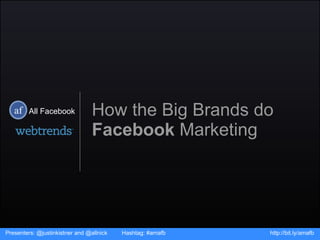 How the Big Brands do  Facebook  Marketing Presenters: @justinkistner and @allnick  Hashtag: #amafb http://bit.ly/amafb All Facebook af 
