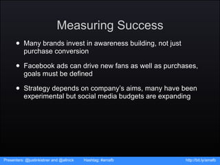 Measuring Success <ul><li>Many brands invest in awareness building, not just purchase conversion </li></ul><ul><li>Faceboo...