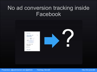 No ad conversion tracking inside Facebook ? Presenters: @justinkistner and @allnick  Hashtag: #amafb http://bit.ly/amafb 