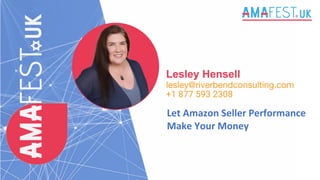 Lesley Hensell
lesley@riverbendconsulting.com
+1 877 593 2308
Let Amazon Seller Performance
Make Your Money
 