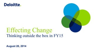 Effecting Change
Thinking outside the box in FY15
August 20, 2014
 