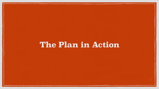 The Plan in Action
 