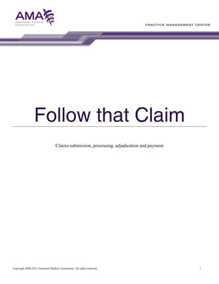 Follow that Claim
Claims submission, processing, adjudication and payment

Copyright 2008-2012 American Medical Association. All rights reserved.

1

 