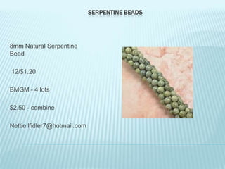 SERPENTINE BEADS

8mm Natural Serpentine
Bead
12/$1.20
BMGM - 4 lots
$2.50 - combine
Nettie lfidler7@hotmail.com

 