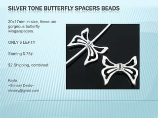 SILVER TONE BUTTERFLY SPACERS BEADS
20x17mm in size, these are
gorgeous butterfly
wings/spacers.

ONLY 6 LEFT!!
Starting $.75¢
$2 Shipping, combined

Kayla
~Shnasy Deals~
shnasy@gmail.com

 